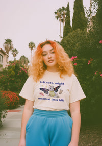 Felt Cute, Might Manifest Later Tee
